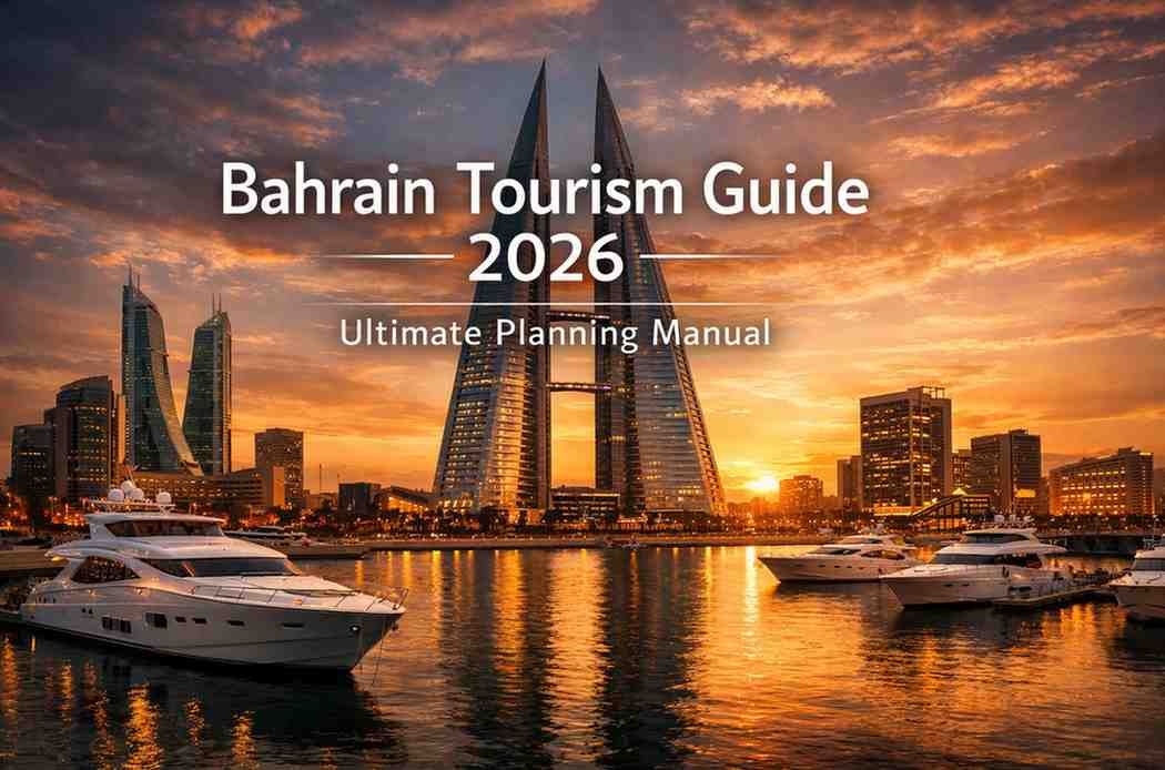Bahrain Tourism Guide 2026: The Ultimate Planning Manual